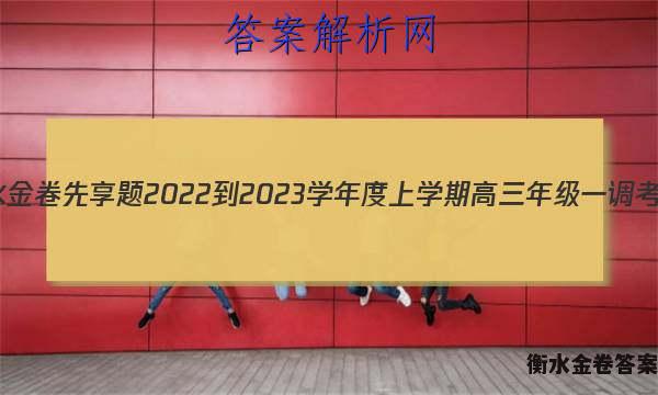 衡水金卷先享题 2022-2023学年度上学期高三年级一调考试(老高考)地理试题 答案